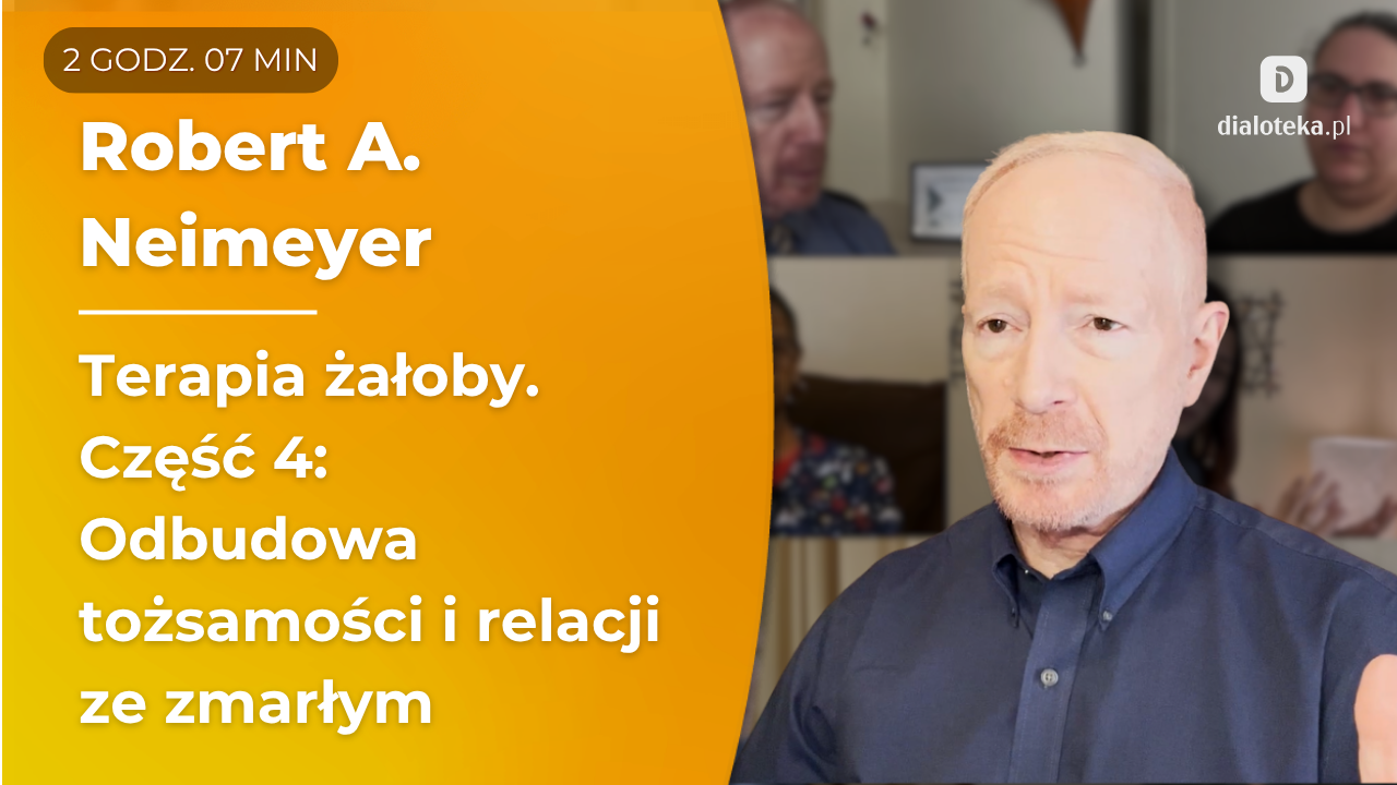 Jak prowadzić psychoterapię żałoby z wykorzystaniem rekonstrukcji znaczenia, odbudowy tożsamości i kontynuowanej więzi ze zmarłym. Część 4   Carolyn Ng, Robert A. Neimeyer