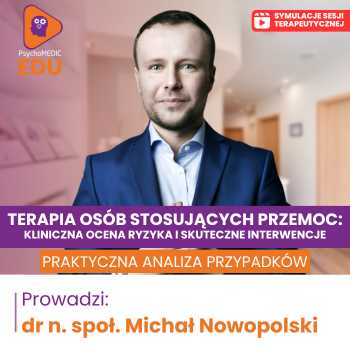“Terapia osób stosujących przemoc: kliniczna ocena ryzyka i skuteczne interwencje. Praktyczna analiza przypadków”  dr n.społ. Michał Nowopolski