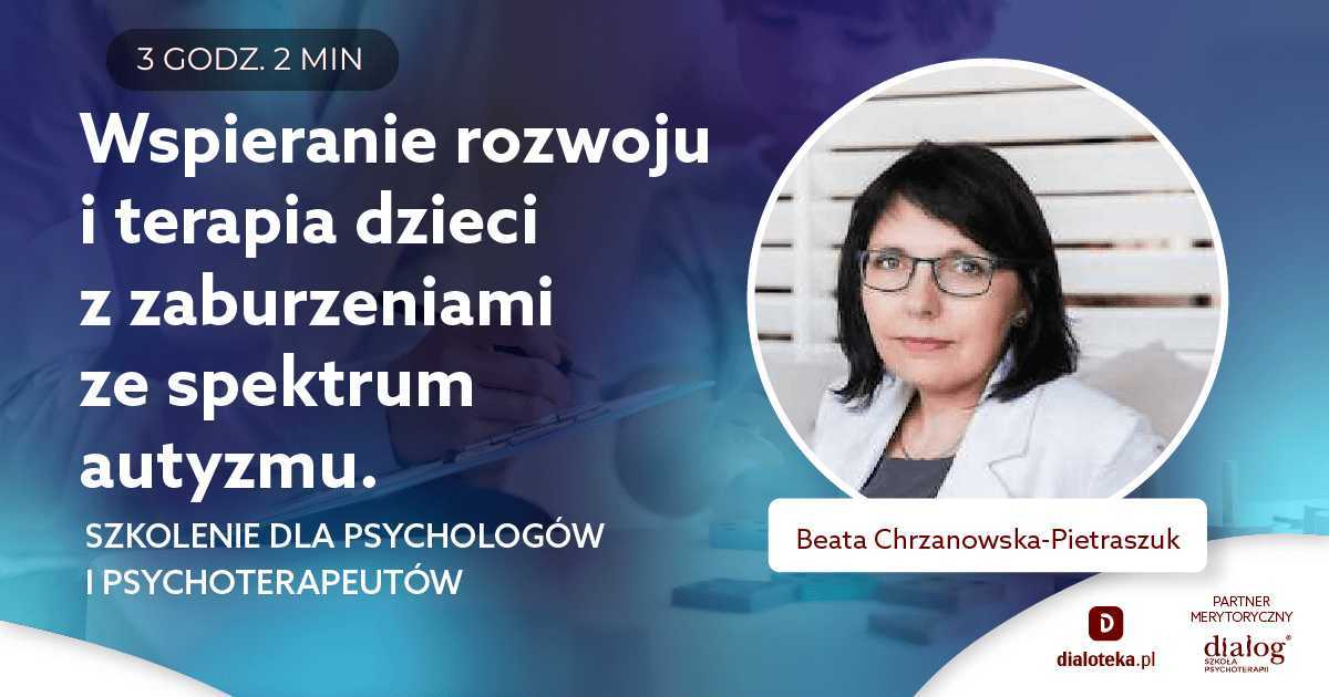 WSPIERANIE ROZWOJU I TERAPIA DZIECI Z ZABURZENIAMI ZE SPEKTRUM AUTYZMU. Beata Chrzanowska-Pietraszuk