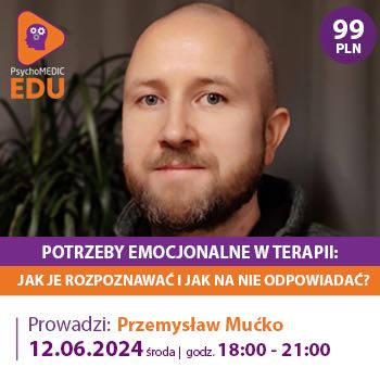 "Potrzeby emocjonalne w terapii: jak je rozpoznawać i jak na nie odpowiadać?" mgr Przemysław Mućko