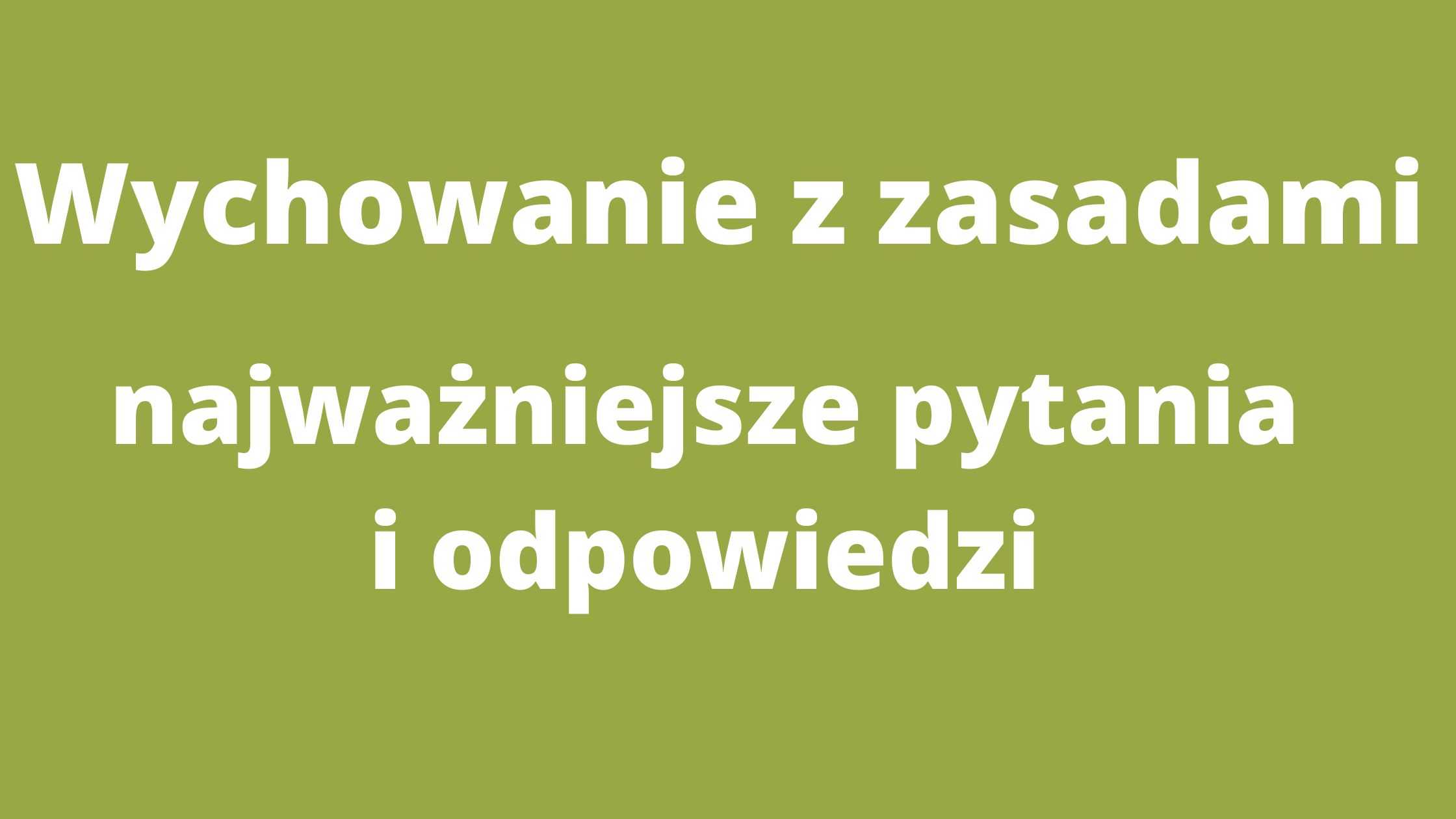 Wychowanie z zasadami - najważniejsze pytania