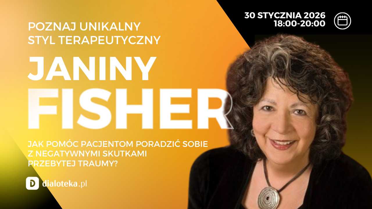 JANINA FISHER - JAK POMÓC PACJENTOM PORADZIĆ SOBIE Z NGATYWNYMI SKUTKAMI PRZEBYTEJ TRAUMY? (30 STYCZNIA 2026)