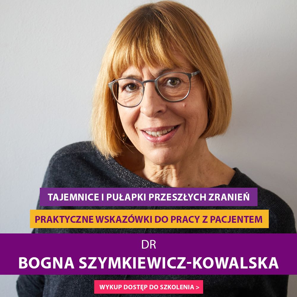 "Tajemnice i pułapki przeszłych zranień - praktyczne wskazówki do pracy z Pacjentem" dr Bogna Szymkiewicz-Kowalska
