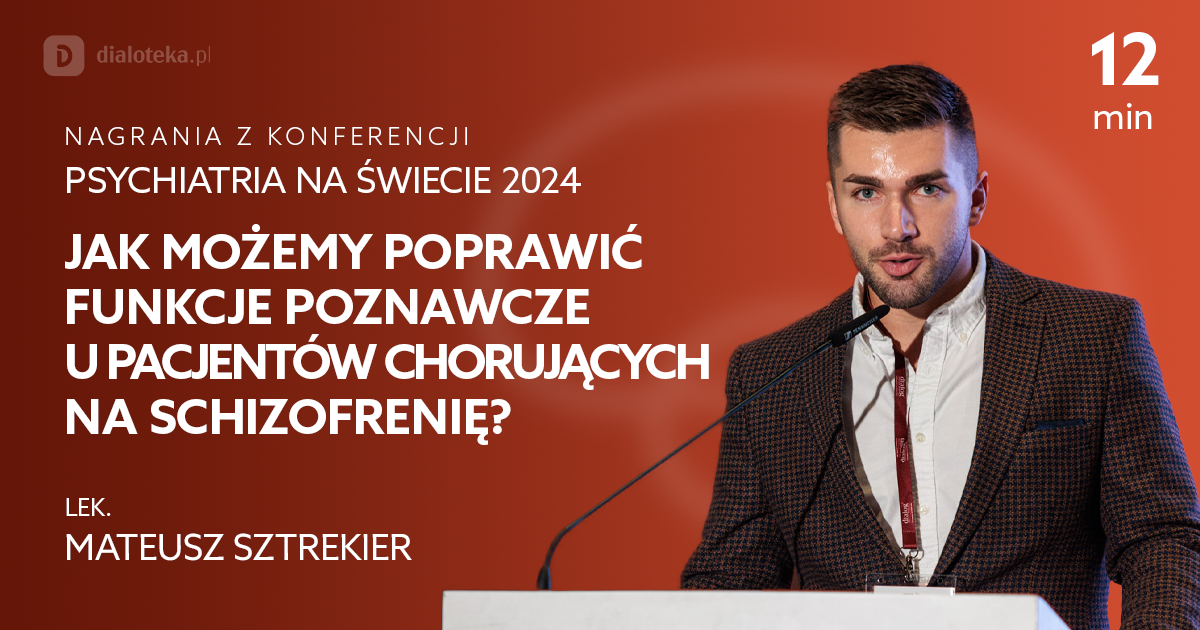 Jak możemy poprawić funkcje poznawcze u pacjentów chorujących na schizofrenię? – Mateusz Sztrekier