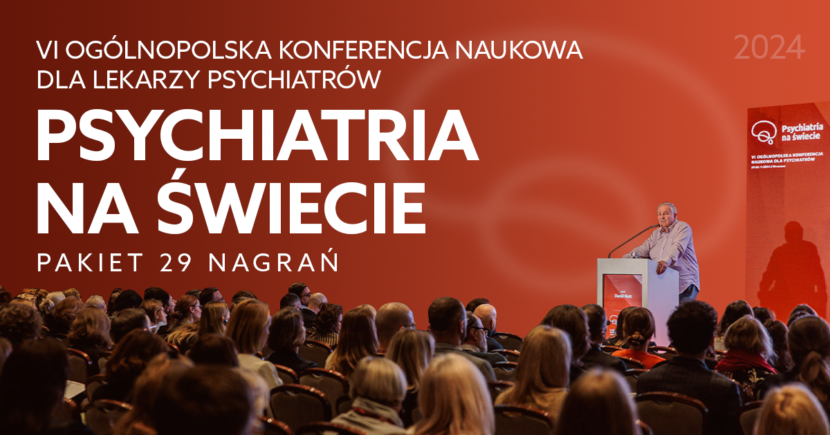 VI Ogólnopolska Konferencja Naukowa dla Lekarzy Psychiatrów Psychiatria na świecie 2024 – pakiet 29 nagrań