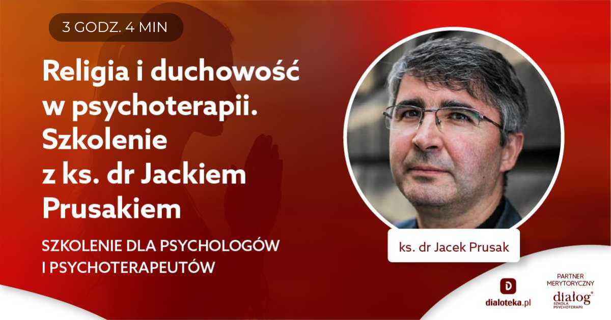 RELIGIA I DUCHOWOŚĆ W PSYCHOTERAPII - SZKOLENIE. Ks. dr Jacek Prusak