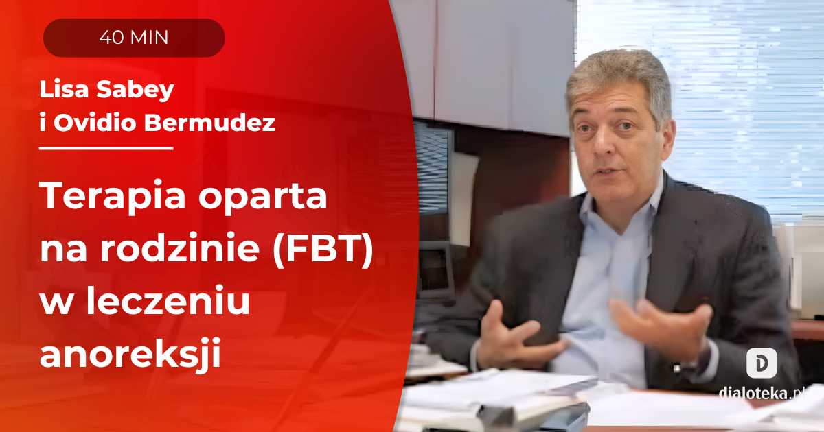 Terapia oparta na rodzinie (FBT) w leczeniu anoreksji. Lisa Sabey, Ovidio Bermudez
