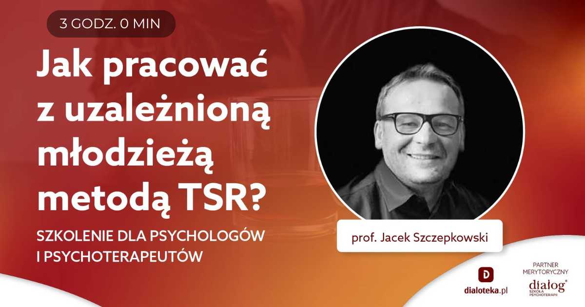 JAK PRACOWAĆ Z UZALEŻNIONĄ MŁODZIEŻĄ METODĄ TSR? Prof. Jacek Szczepkowski