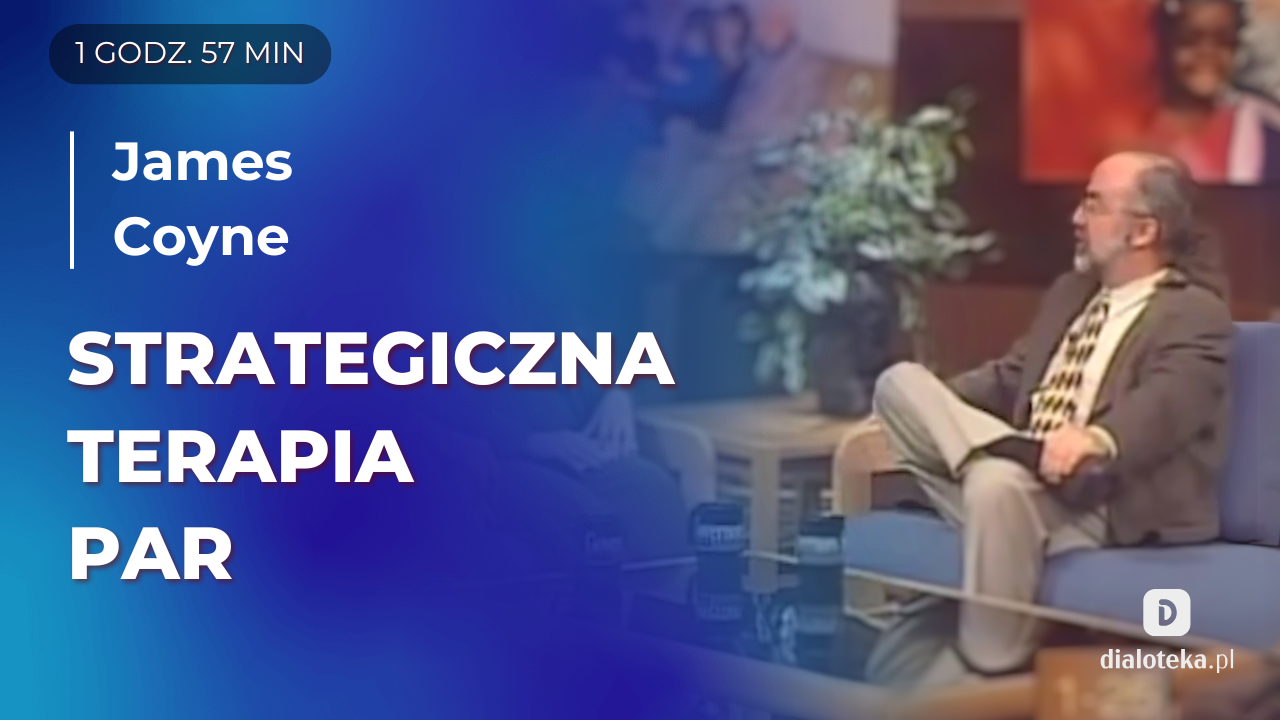 Jak w praktyce stosować Strategiczną Terapię Rodzinną w przypadku par, aby pomóc klientom opracować sposoby rozwiązywania problemów dostosowane do ich konkretnych obaw i wartości. James Coyne