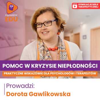 “Pomoc w kryzysie niepłodności - praktyczne wskazówki dla psychologów i terapeutów” Dorota Gawlikowska
