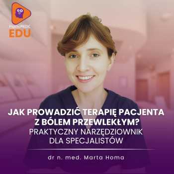 Jak prowadzić terapię Pacjenta z bólem przewlekłym? Praktyczny narzędziownik dla specjalistów - dr n.med. Marta Homa