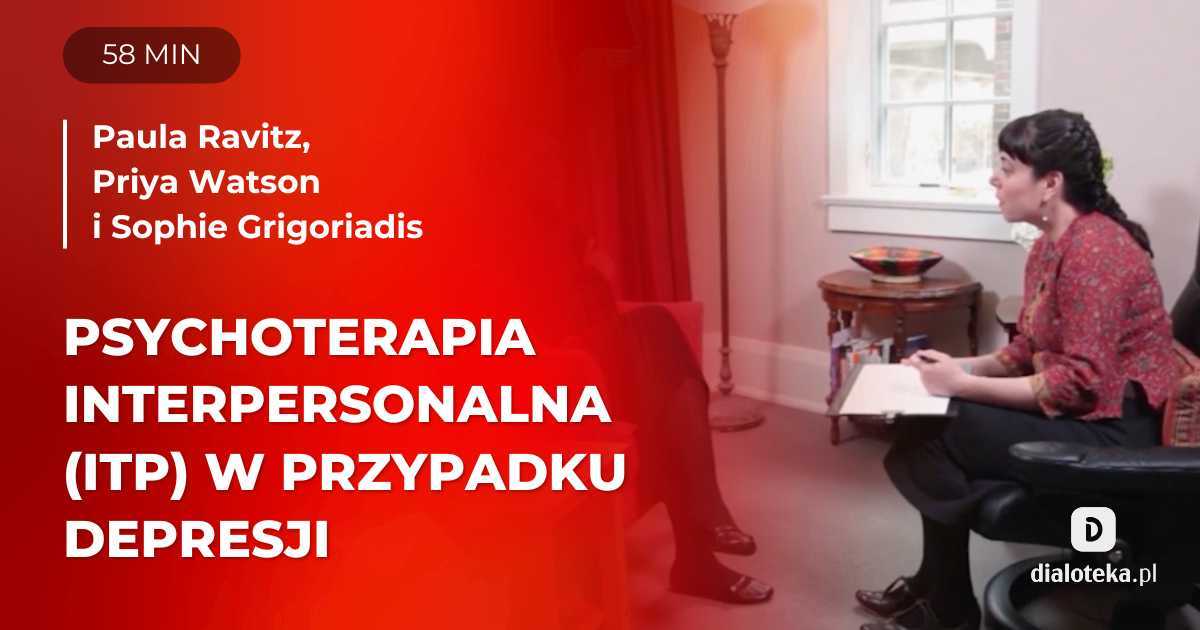 Jak w praktyce wygląda stosowanie kluczowych interwencji w Interpersonal Psychotherapy (ITP) w przypadku klientów z depresją  zmagających się z problemami relacyjnymi. Paula Ravitz, Priya Watson i Sophie Grigoriadis