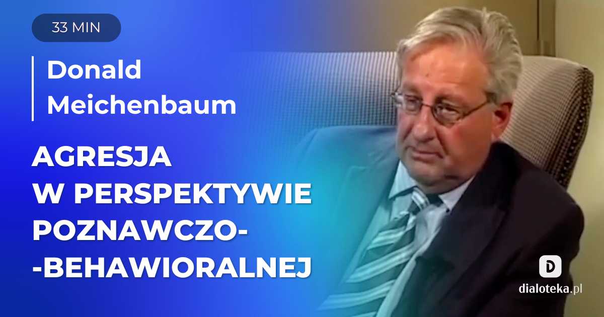 Jakie są źródła angażowania się w agresywne zachowania oraz metody prewencji i skuteczne leczenie?  Rozmowa z Donaldem Meichenbaumem