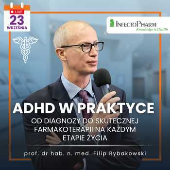 ADHD w praktyce: od diagnozy do skutecznej farmakoterapii na każdym etapie życia - prof. dr hab. Filip Rybakowski