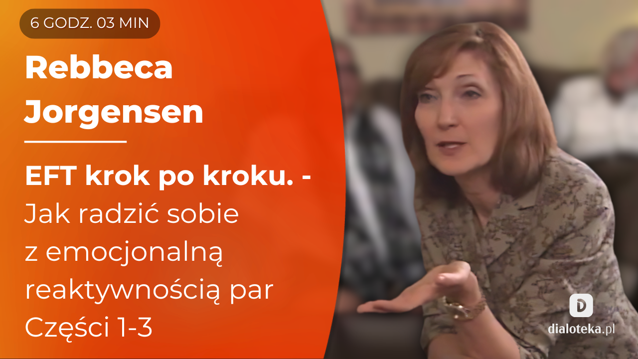 Jak radzić sobie z emocjonalną reaktywnością par, wykorzystując kluczowe umiejętności psychoterapii EFT. Części 1-3 Rebecca Jorgensen