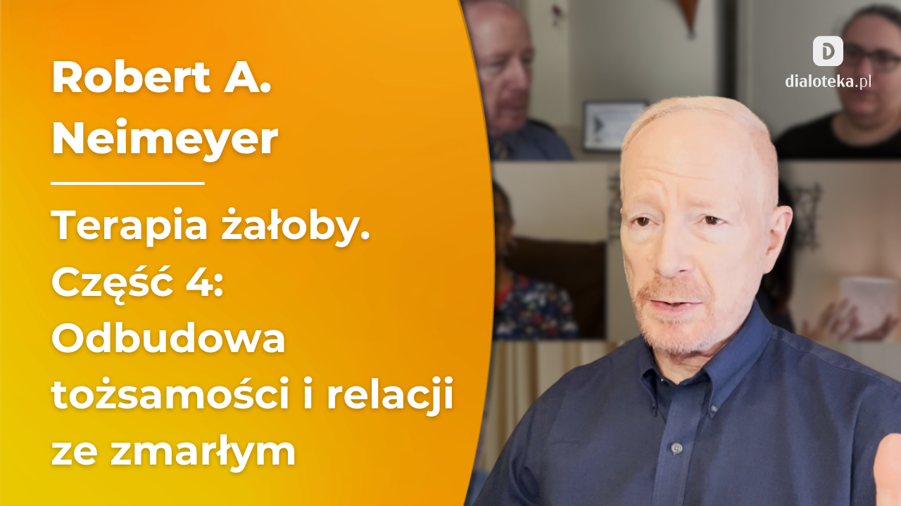Jak prowadzić psychoterapię żałoby z wykorzystaniem rekonstrukcji znaczenia, odbudowy tożsamości i kontynuowanej więzi ze zmarłym. Część 4   Carolyn Ng, Robert A. Neimeyer (10 PAŹDZIERNIKA 2026)