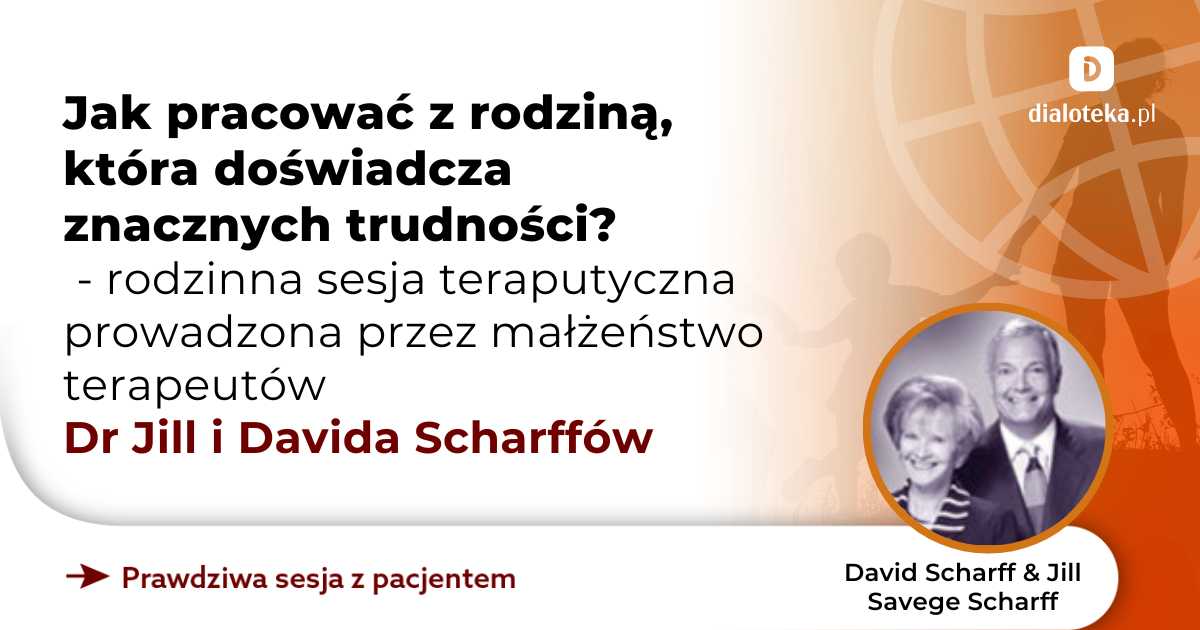 Jak pracować z rodziną, która doświadcza znacznych trudności? Rodzinna sesja terapeutyczna prowadzona przez małżeństwo terapeutów. David Scharff i Jill Savege Scharff