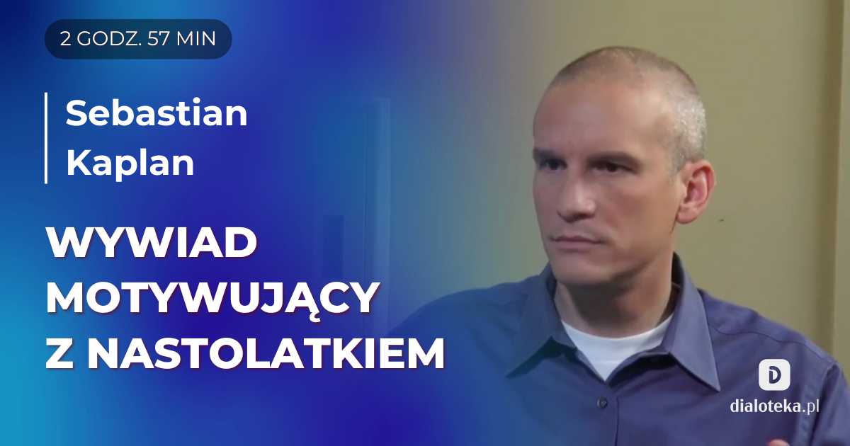 Jak stosować zasady wywiadu motywującego w przypadku opornych nastoletnich klientów oraz jak ich wspierać w procesie zmiany destrukcyjnych zachowań. Sebastian Kaplan