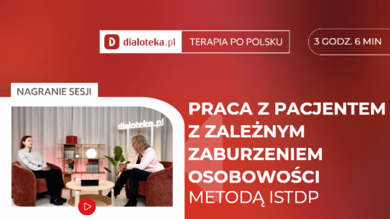 Elżbieta Brodowska - JAK W PRAKTYCE PRACOWAĆ Z PACJENTEM ZALEŻNYM ZABURZENIEM OSOBOWOŚCI METODĄ ISTDP?