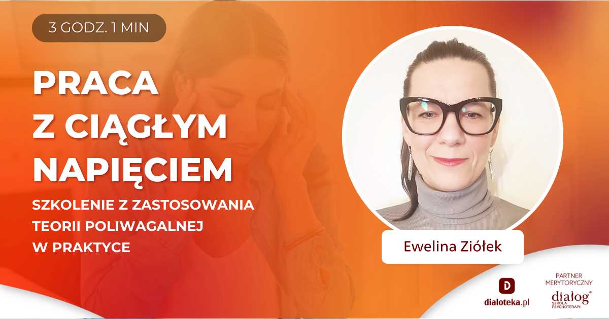 JAK PRACOWAĆ Z PACJENTEM, KTÓRY ŻYJE W CIĄGŁYM NAPIĘCIU? SZKOLENIE Z ZASTOSOWANIA TEORII POLIWAGALNEJ W PRAKTYCE. Ewelina Ziółek