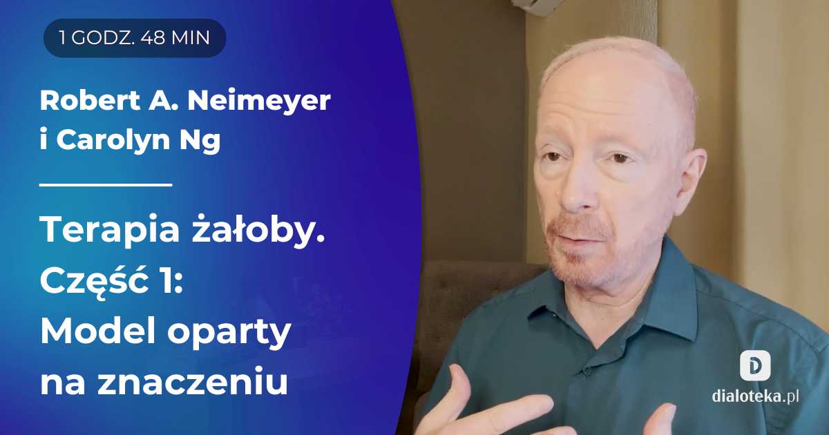 Jak pracować z żałobą, wykorzystując model oparty na znaczeniu. Sesje z klientami, którzy doświadczyli bolesnej straty. Carolyn Ng, Robert A. Neimeyer