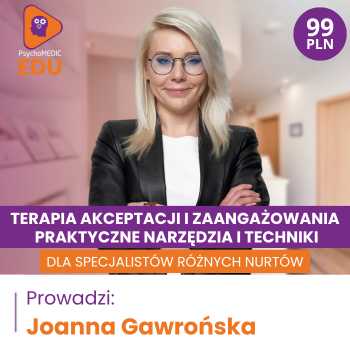 “Terapia akceptacji i zaangażowania – praktyczne narzędzia i techniki dla specjalistów różnych nurtów” Joanna Gawrońska