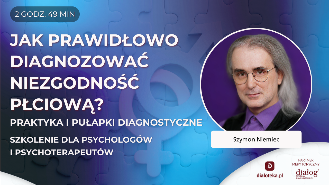 JAK PRAWIDŁOWO DIAGNOZOWAĆ NIEZGODNOŚĆ PŁCIOWĄ? PRAKTYKA I PUŁAPKI DIAGNOSTYCZNE. Szymon Niemiec