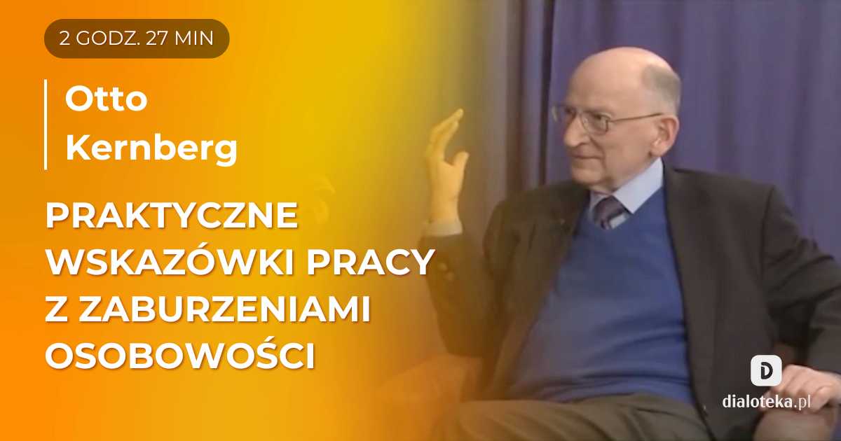 Praktyczne wskazówki, jak pracować z pacjentami z zaburzeniami osobowości- nagranie z sesji superwizyjnych. Otto Kernberg