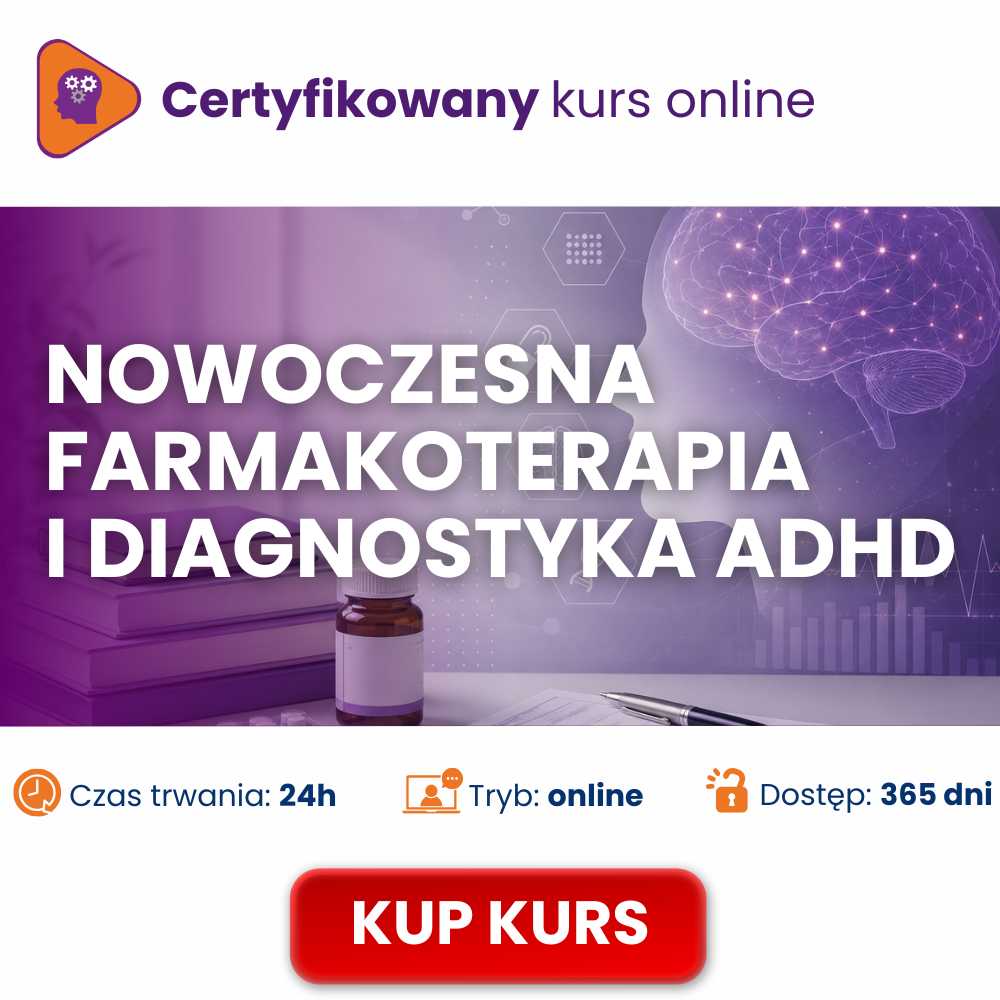Pracuj skutecznie z ADHD – certyfikowany całościowy kurs najnowszych wytycznych w farmakoterapi i diagnostyce rekomendowanych przez Polskie Towarzystwo Psychiatryczne