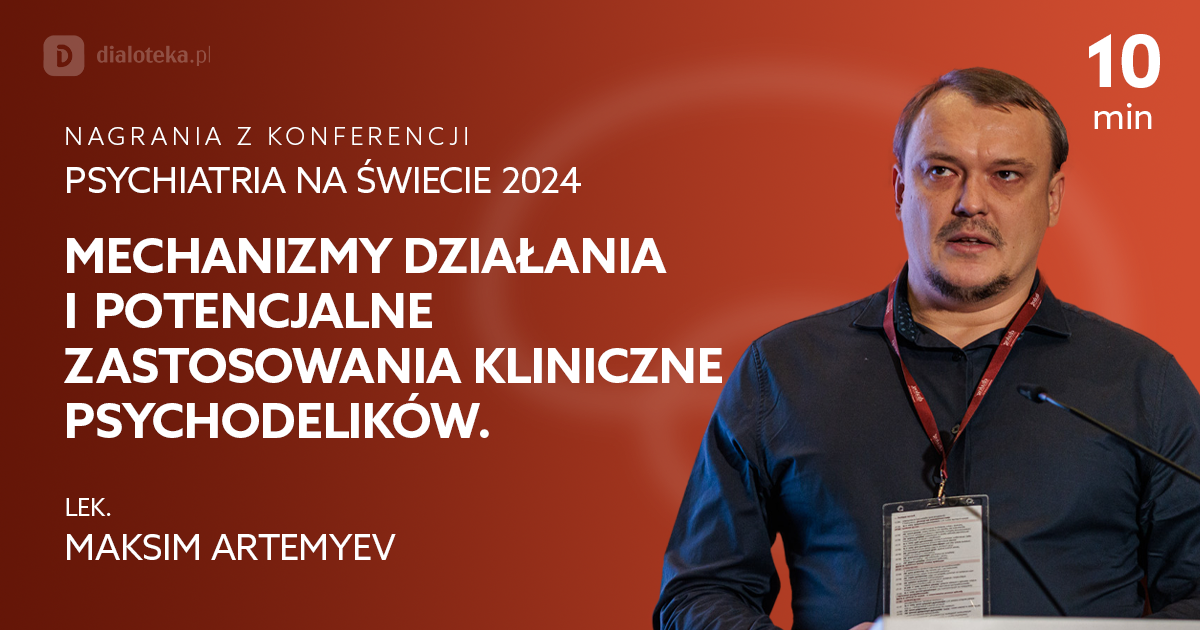 Mechanizmy działania i potencjalne zastosowania kliniczne psychodelików – Maksim Artemyev