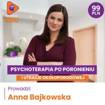"Jak pracować z osobą, która doświadczyła poronienia/utraty okołoporodowej? Praktyczne wskazówki" mgr Anna Bajkowska