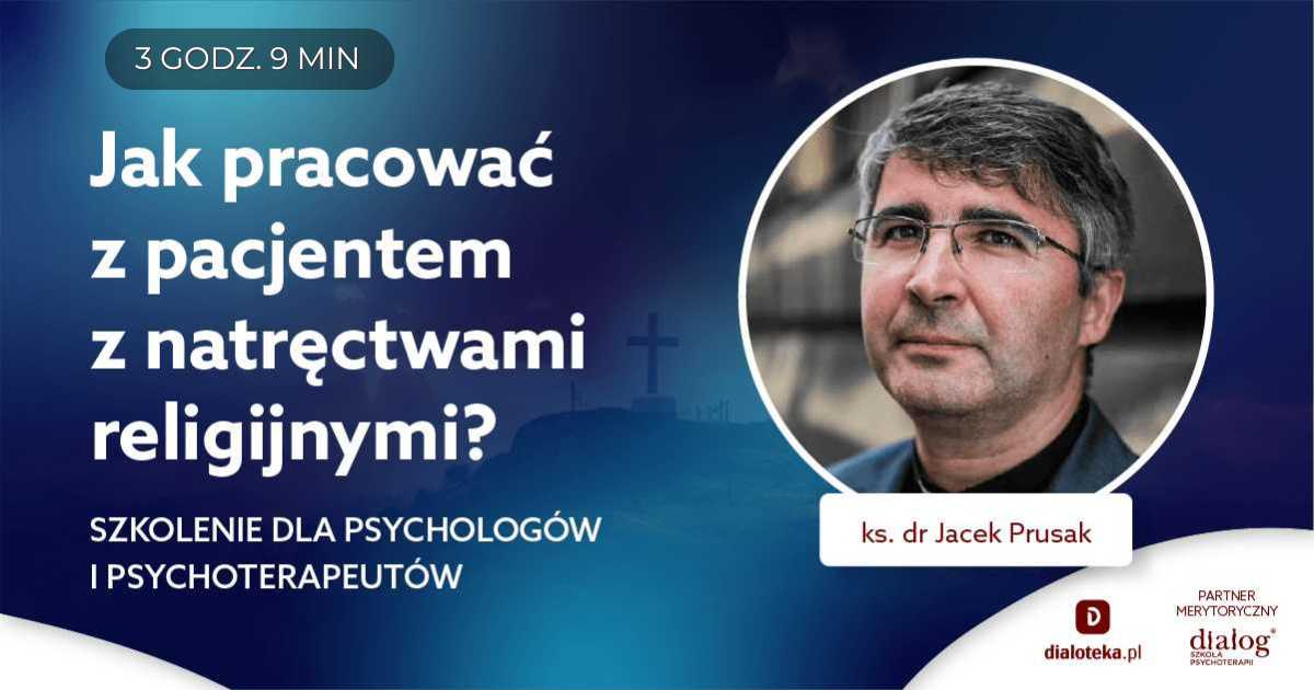 JAK PRACOWAĆ Z PACJENTEM Z NATRĘCTWAMI RELIGIJNYMI? Ks. dr Jacek Prusak