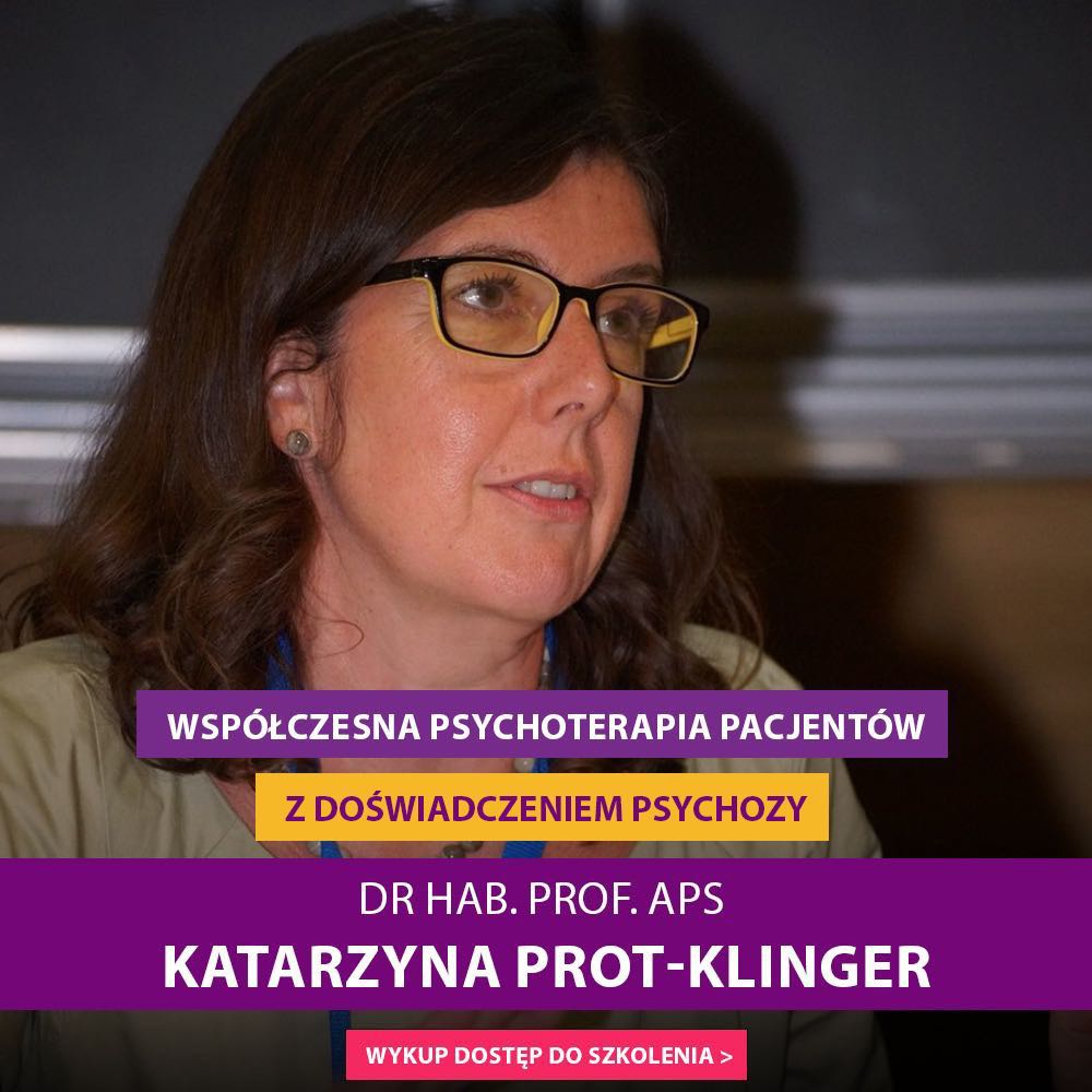 „Współczesna psychoterapia Pacjentów z doświadczeniem psychozy” dr hab. Katarzyna Prot-Klinger
