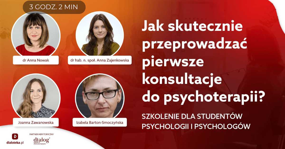 JAK SKUTECZNIE PRZEPROWADZAĆ PIERWSZE KONSULTACJE DO PSYCHOTERAPII? Dr Anna Nowak, dr hab. n. społ. Anna Zajenkowska, Joanna Zawanowska, Izabela Barton-Smoczyńska