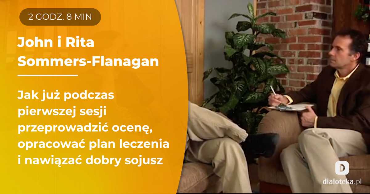 Jak już podczas pierwszej sesji i wywiadu klinicznego stworzyć podstawy skutecznej terapii i zaangażować klientów w proces leczenia. John i Rita Sommers-Flanagan