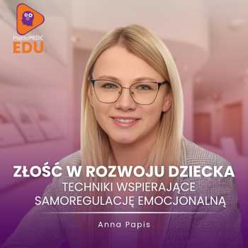 "Jak wspierać dzieci w regulacji emocji? Praktyczne techniki dla specjalistów" - Anna Papis