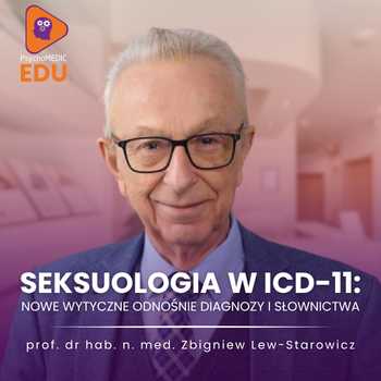 "Seksuologia w ICD-11: nowe wytyczne odnośnie diagnozy i słownictwa" prof. dr hab. n. med. Zbigniew Lew-Starowicz
