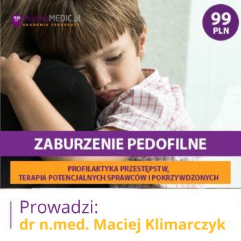 "Zaburzenie pedofilne - profilaktyka przestępstw, terapia potencjalnych sprawców i pokrzywdzonych" dr n.med. Maciej Klimarczyk