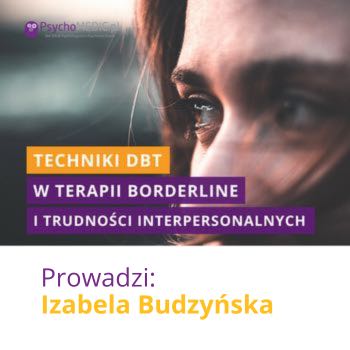 „Techniki DBT w terapii borderline i trudności interpersonalnych” mgr Izabela Budzyńska