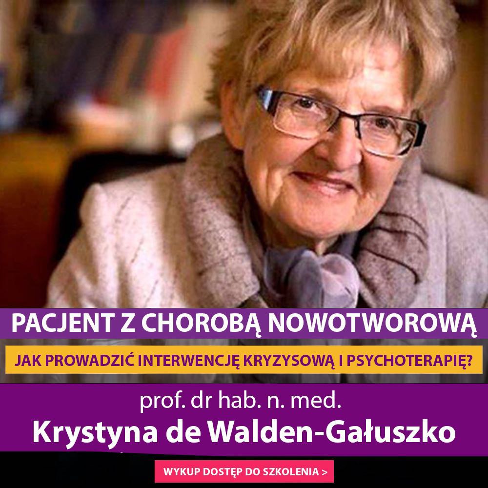 "Pacjent z chorobą nowotworową - jak prowadzić interwencję kryzysową i psychoterapię?" prof. dr hab. n. med. Krystyna Walden-Gałuszko