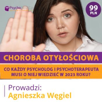 "Choroba otyłościowa - co każdy psycholog i psychoterapeuta musi o niej wiedzieć w 2023 roku?" mgr Agnieszka Węgiel