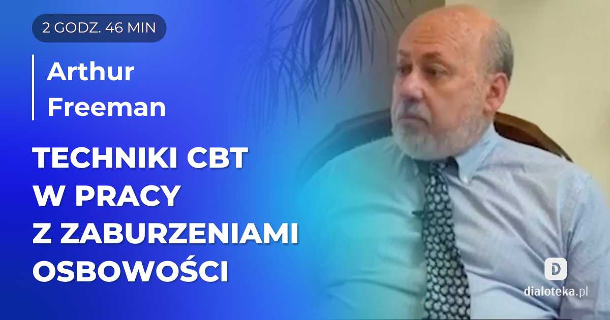 Jak skutecznie pracować z pacjentem z zaburzeniem osobowości, wykorzystując techniki CBT? Dwie pełne sesje terapeutyczne. Arthur Freeman