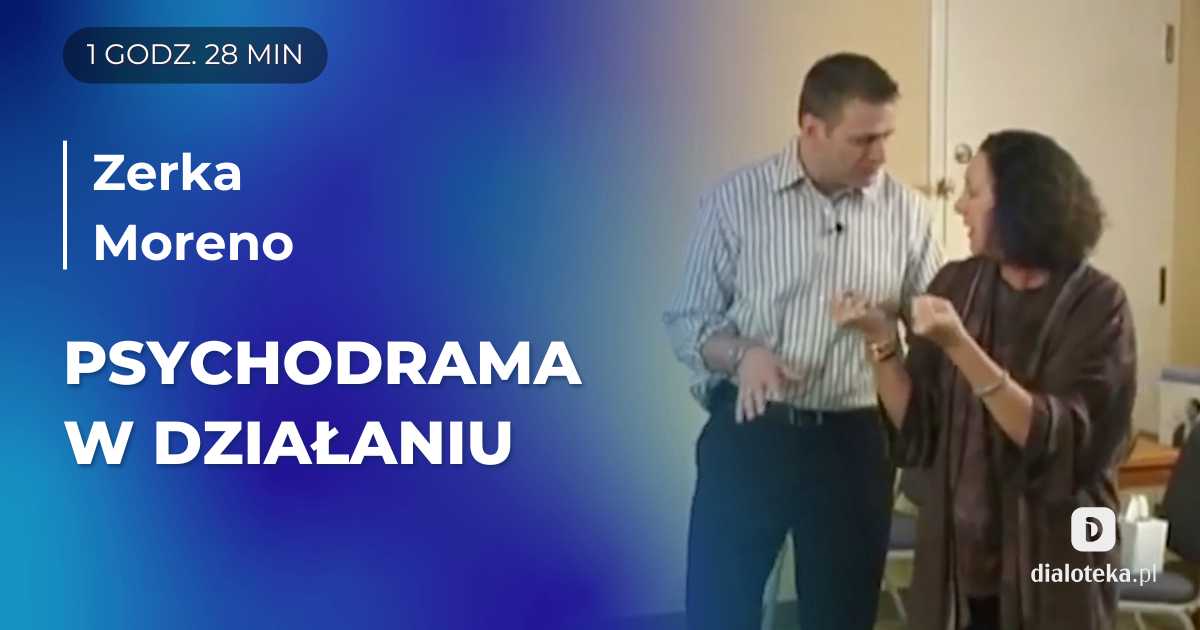 Ucz się od mistrzów: Jak w praktyce wygląda psychodrama. Prawdziwe sesje. Zerka Moreno