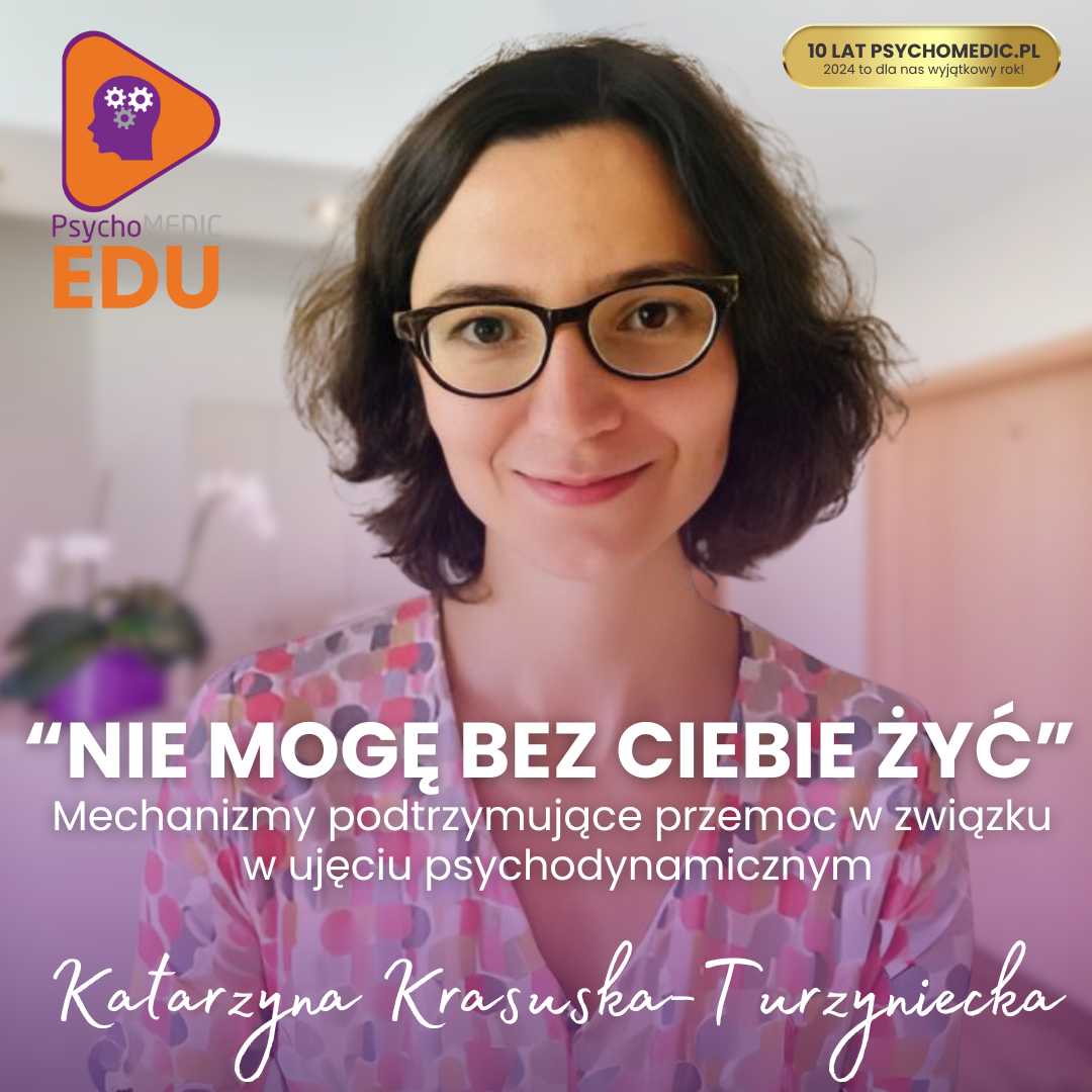 "“Nie mogę bez Ciebie żyć” – mechanizmy podtrzymujące przemoc w związku w ujęciu psychodynamicznym" mgr Katarzyna Krasuska-Turzyniecka