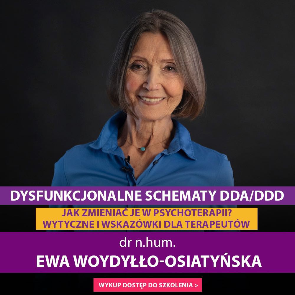 "Dysfunkcjonalne schematy DDA/DDD - jak zmieniać je w psychoterapii? Wytyczne i wskazówki dla terapeutów" dr n.hum. Ewa Woydyłło-Osiatyńska