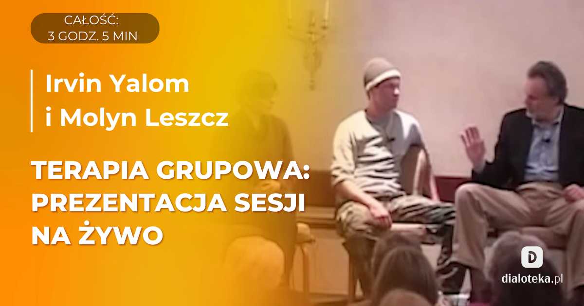 Jak w praktyce wygląda model interpersonalnej psychoterapii grupowej według Irvina Yaloma. Sesje na żywo z Molynem Leszczem. Części 1-2