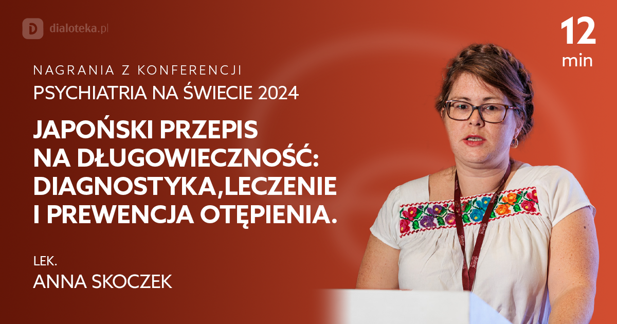 Japoński przepis na długowieczność: diagnostyka, leczenie i prewencja otępienia – Anna Skoczek