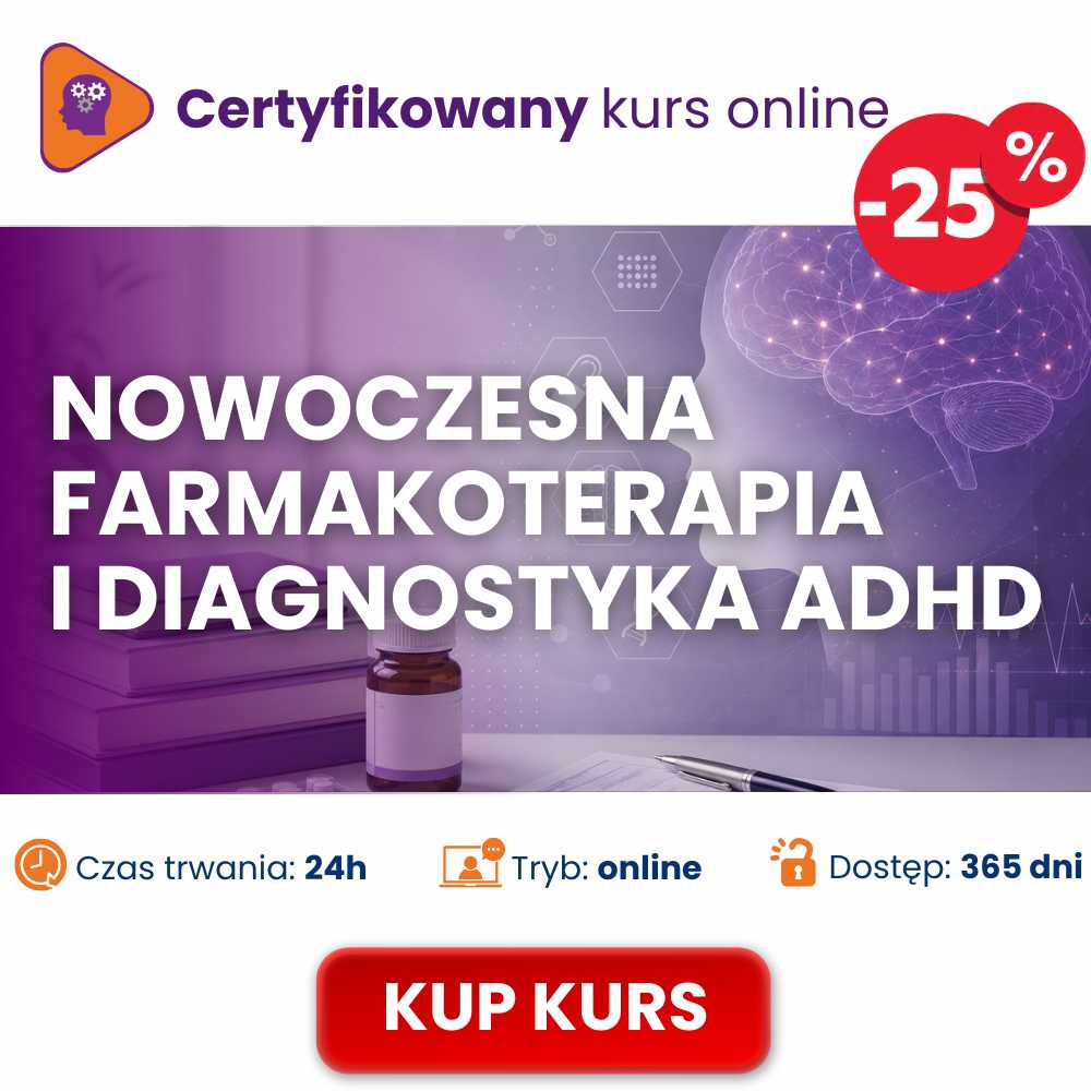 Pracuj skutecznie z ADHD – certyfikowany całościowy kurs najnowszych wytycznych w farmakoterapi i diagnostyce rekomendowanych przez Polskie Towarzystwo Psychiatryczne