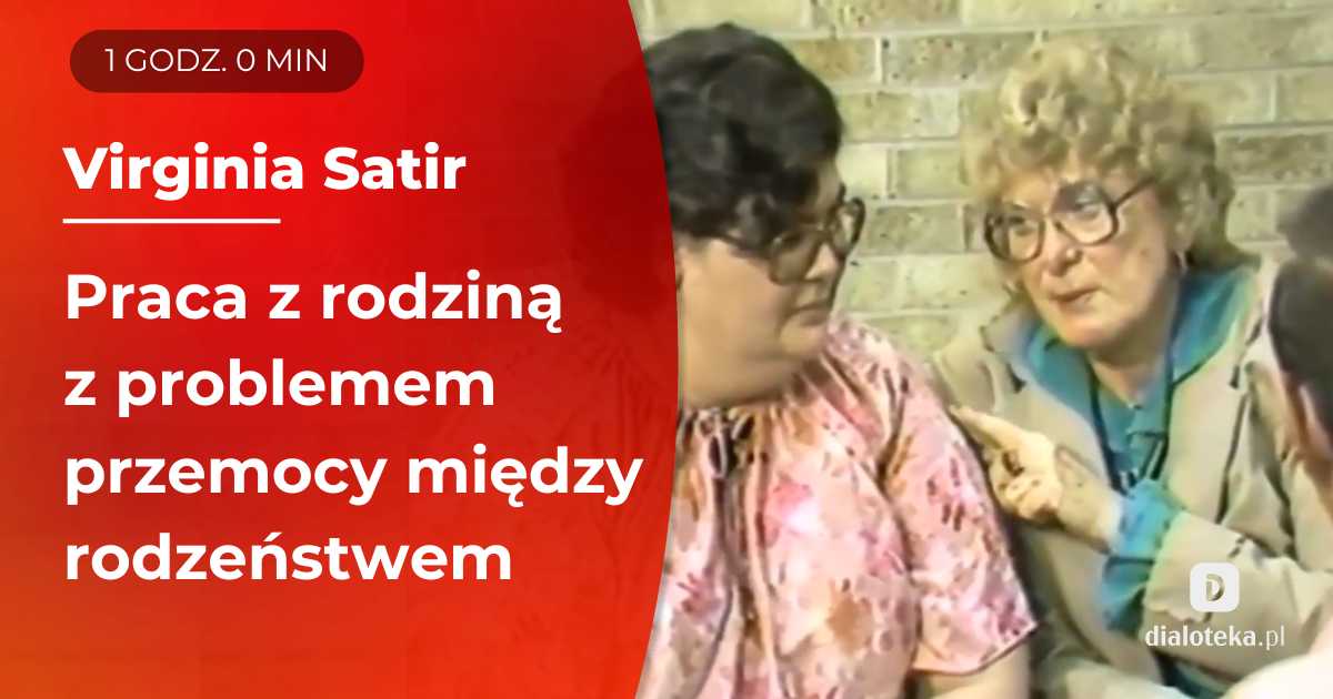 Jak pracować z rodziną z problemem przemocy między rodzeństwem? Sesja terapii rodzinnej. Virginia Satir