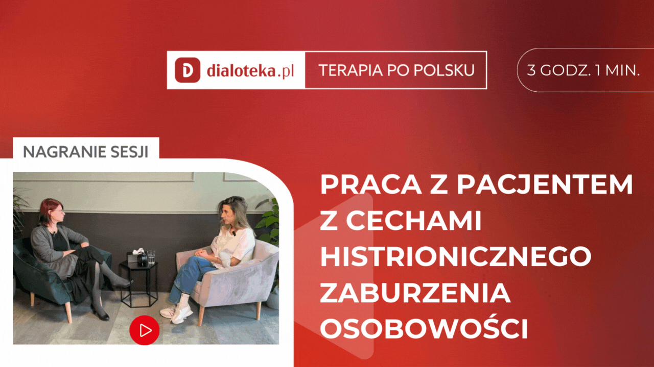 Agnieszka Chrzczonowicz - Stępień - JAK W PRAKTYCE PRACOWAĆ Z PACJENTEM Z CECHAMI HISTRIONICZNEGO ZABURZENIA OSOBOWOŚCI? Sesja z pacjentem i omówienie